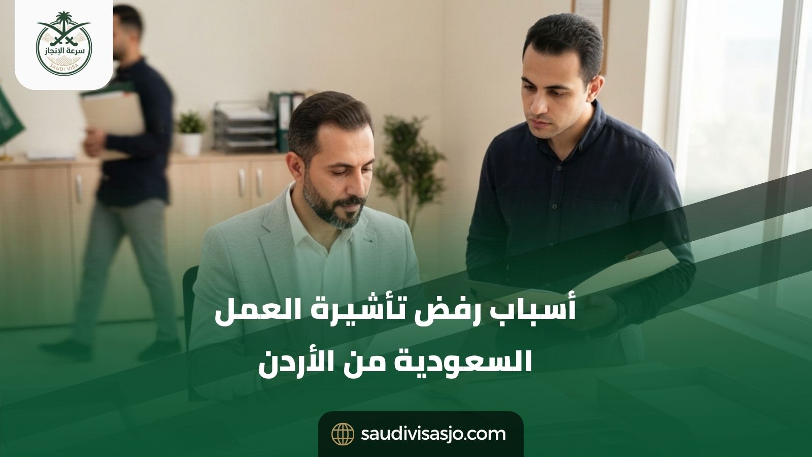 أسباب رفض تأشيرة العمل السعودية من الأردن | صحح طلبك